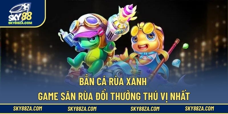 Bắn cá rùa xanh