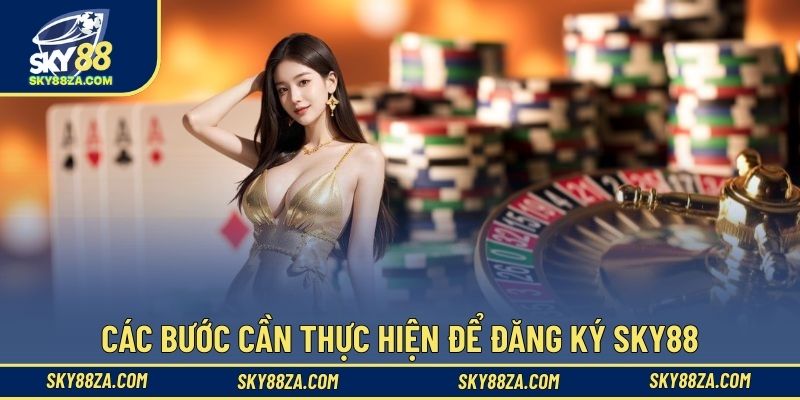 Các bước cần thực hiện để đăng ký Sky88