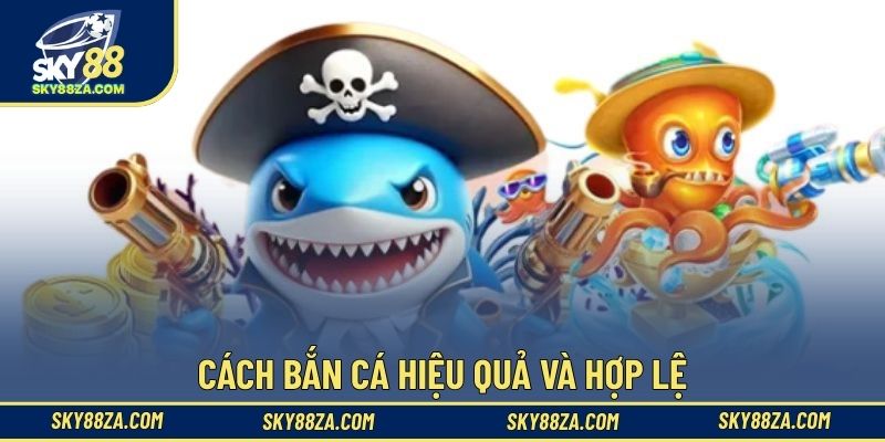 Cách bắn cá hiệu quả và hợp lệ