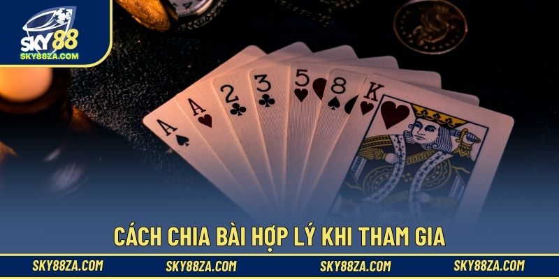 Cách chia bài hợp lý khi tham gia