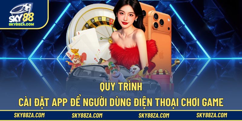 Quy trình cài đặt app để người dùng điện thoại chơi game
