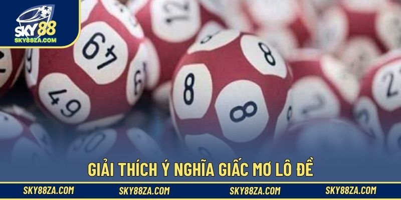 Giải thích ý nghĩa giấc mơ lô đề