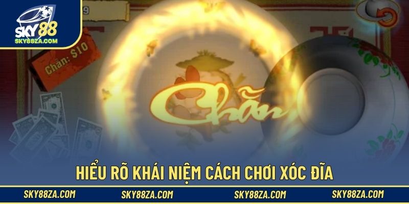 Hiểu rõ khái niệm cách chơi xóc đĩa