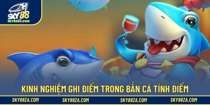 Kinh nghiệm ghi điểm trong bắn cá tính điểm