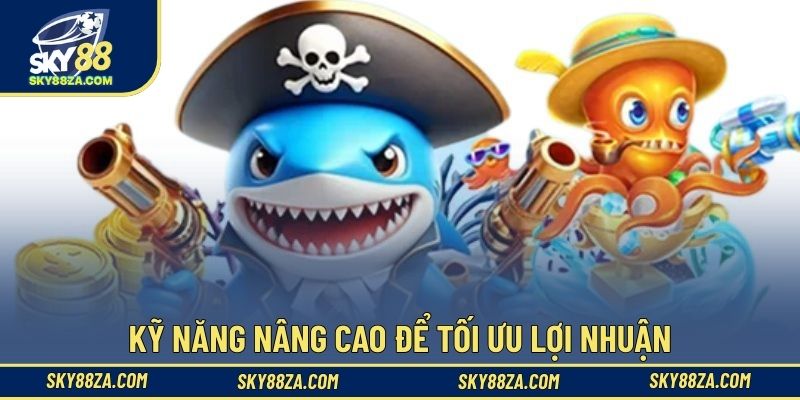 Kỹ năng nâng cao để tối ưu lợi nhuận