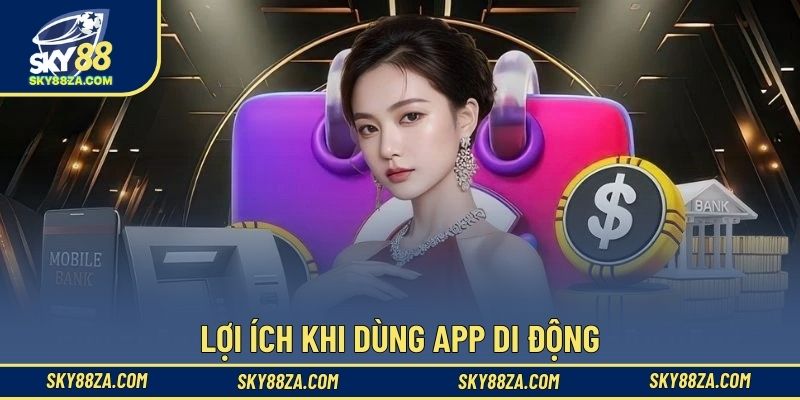Lợi ích khi dùng app di động