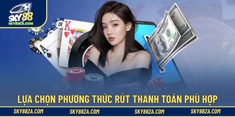 Lựa chọn phương thức rút thanh toán phù hợp