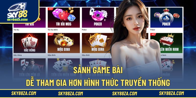 Sảnh game bài dễ tham gia hơn hình thức truyền thống