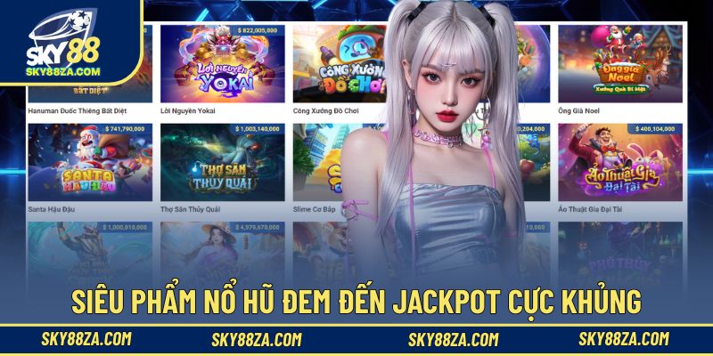 Siêu phẩm nổ hũ đem đến Jackpot cực khủng