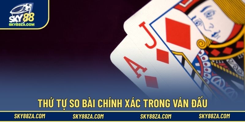 Thứ tự so bài chính xác trong ván đấu