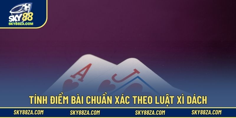 Tính điểm bài chuẩn xác theo luật xì dách