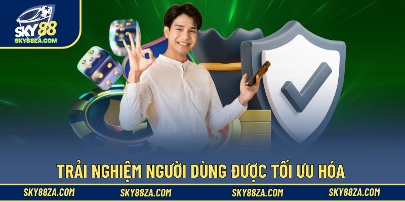 Trải nghiệm người dùng được tối ưu hóa 