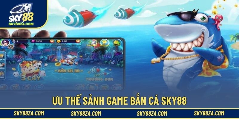 Ưu thế sảnh game bắn cá Sky88