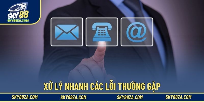 Xử lý nhanh các lỗi thường gặp